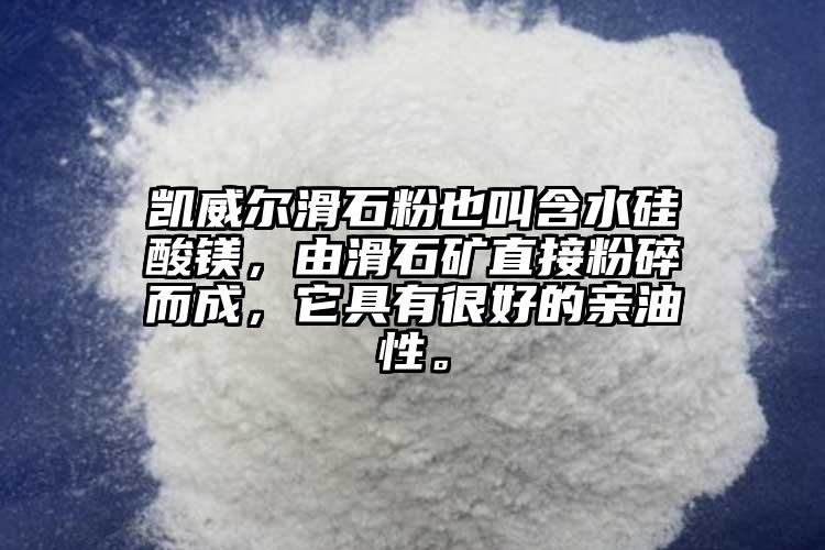 凱威爾滑石粉也叫含水硅酸鎂，由滑石礦直接粉碎而成，它具有很好的親油性。