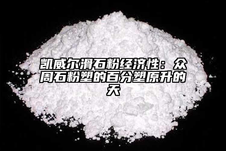 凱威爾滑石粉經濟性：眾周石粉塑的百分塑原升的天